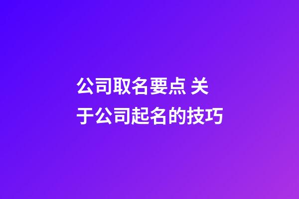 公司取名要点 关于公司起名的技巧-第1张-公司起名-玄机派